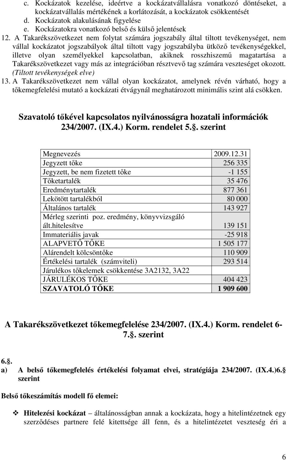A Takarékszövetkezet nem folytat számára jogszabály által tiltott tevékenységet, nem vállal kockázatot jogszabályok által tiltott vagy jogszabályba ütköző tevékenységekkel, illetve olyan személyekkel