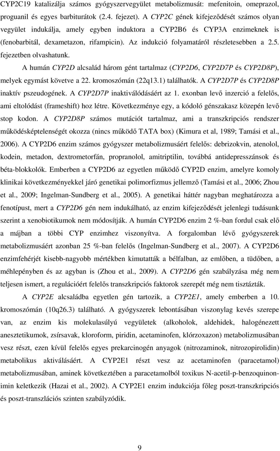 Az indukció folyamatáról részletesebben a 2.5. fejezetben olvashatunk. A humán CYP2D alcsalád három gént tartalmaz (CYP2D6, CYP2D7P és CYP2D8P), melyek egymást követve a 22. kromoszómán (22q13.