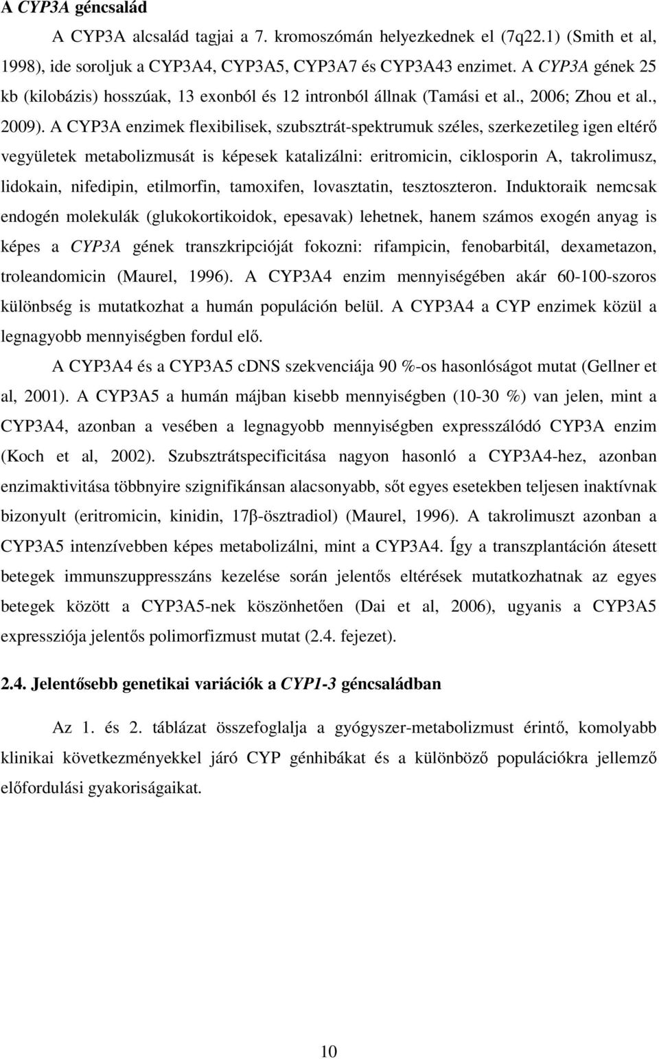 A CYP3A enzimek flexibilisek, szubsztrát-spektrumuk széles, szerkezetileg igen eltérő vegyületek metabolizmusát is képesek katalizálni: eritromicin, ciklosporin A, takrolimusz, lidokain, nifedipin,