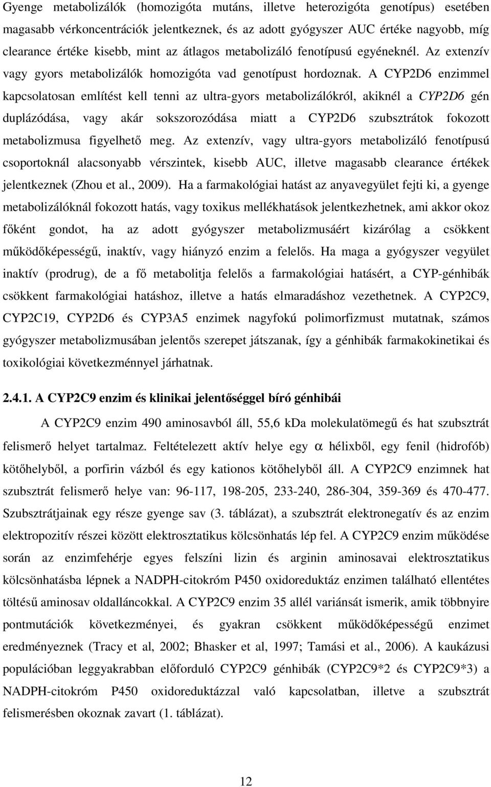 A CYP2D6 enzimmel kapcsolatosan említést kell tenni az ultra-gyors metabolizálókról, akiknél a CYP2D6 gén duplázódása, vagy akár sokszorozódása miatt a CYP2D6 szubsztrátok fokozott metabolizmusa
