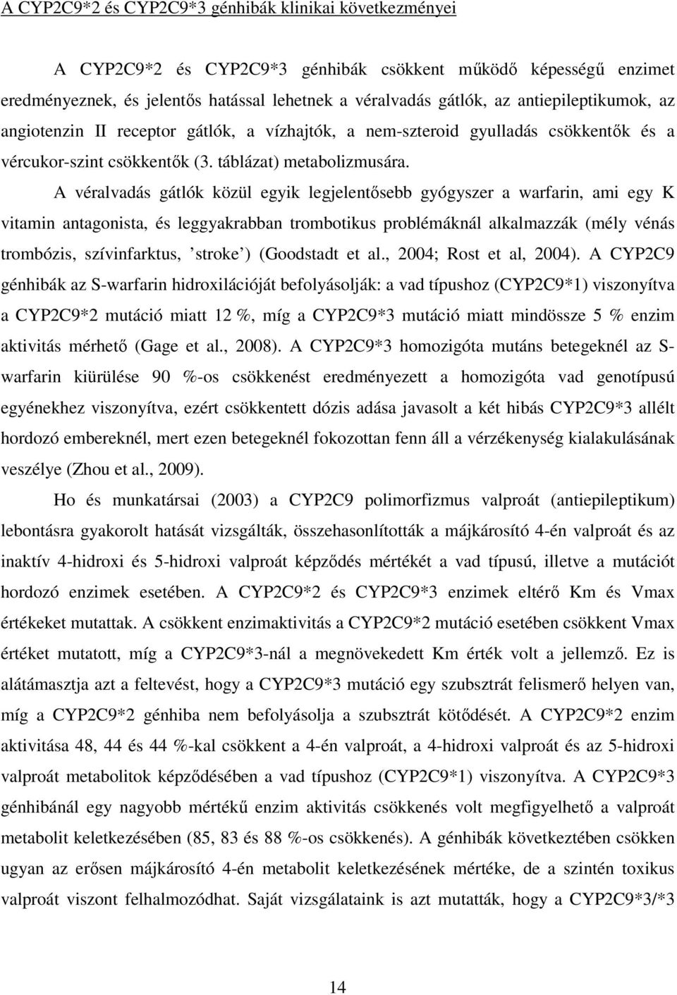 A véralvadás gátlók közül egyik legjelentősebb gyógyszer a warfarin, ami egy K vitamin antagonista, és leggyakrabban trombotikus problémáknál alkalmazzák (mély vénás trombózis, szívinfarktus, stroke