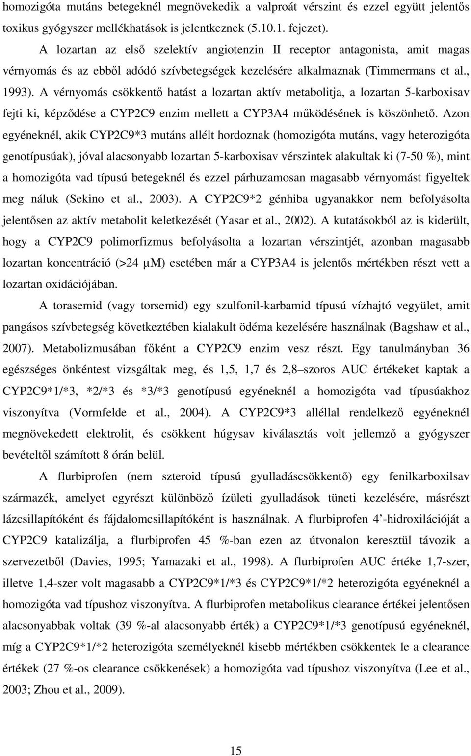 A vérnyomás csökkentő hatást a lozartan aktív metabolitja, a lozartan 5-karboxisav fejti ki, képződése a CYP2C9 enzim mellett a CYP3A4 működésének is köszönhető.