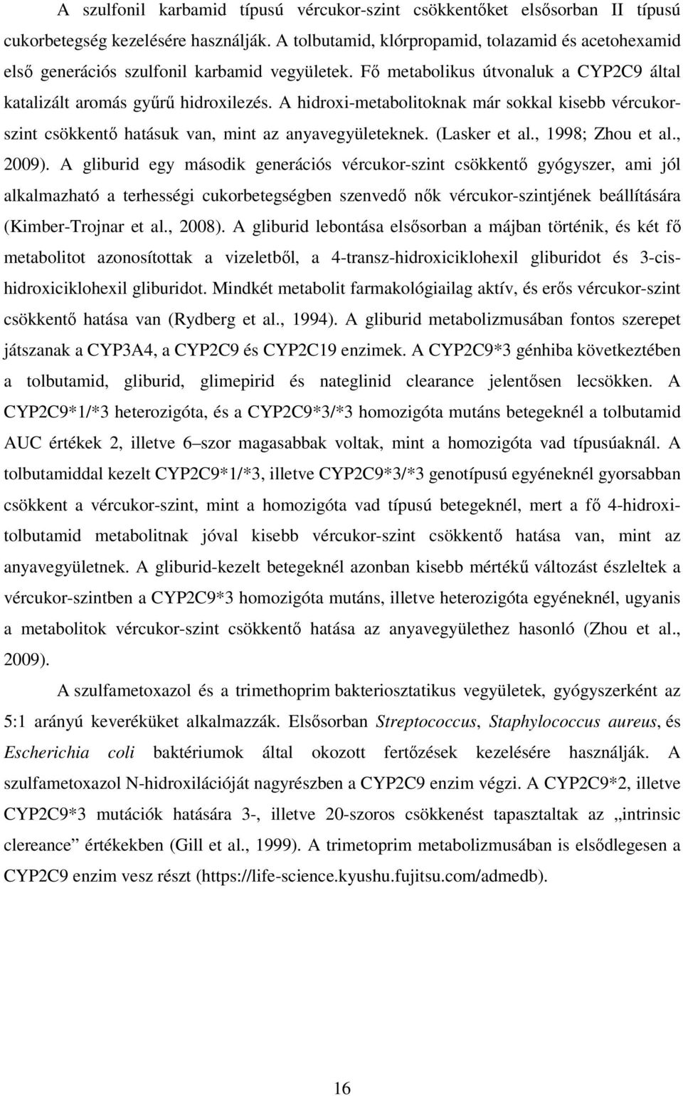 A hidroxi-metabolitoknak már sokkal kisebb vércukorszint csökkentő hatásuk van, mint az anyavegyületeknek. (Lasker et al., 1998; Zhou et al., 2009).