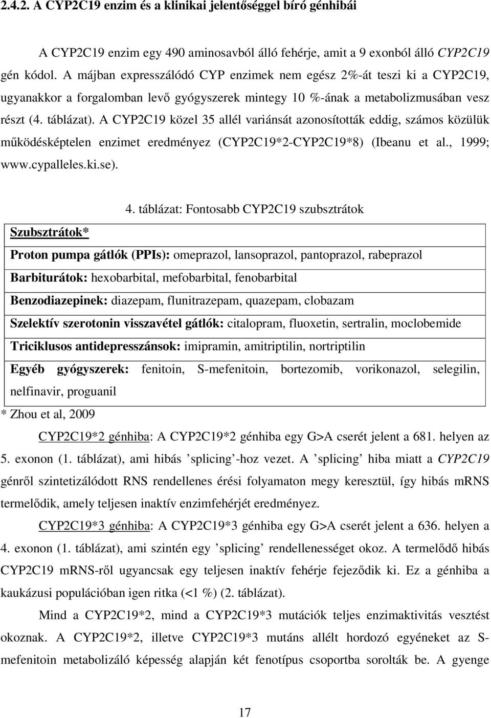 A CYP2C19 közel 35 allél variánsát azonosították eddig, számos közülük működésképtelen enzimet eredményez (CYP2C19*2-CYP2C19*8) (Ibeanu et al., 1999; www.cypalleles.ki.se). 4.