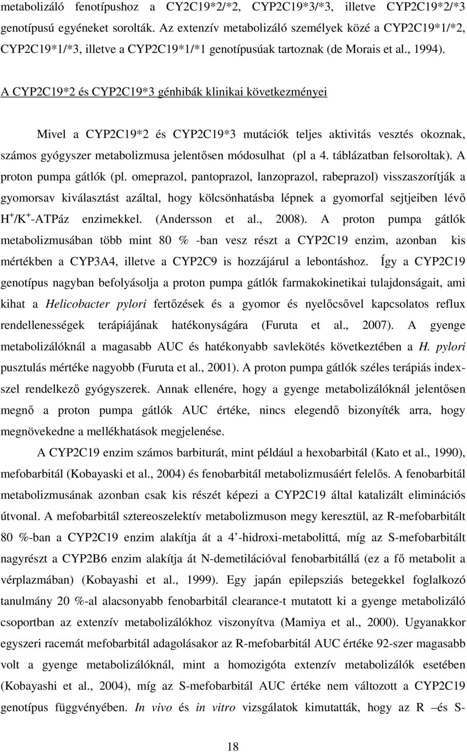 A CYP2C19*2 és CYP2C19*3 génhibák klinikai következményei Mivel a CYP2C19*2 és CYP2C19*3 mutációk teljes aktivitás vesztés okoznak, számos gyógyszer metabolizmusa jelentősen módosulhat (pl a 4.
