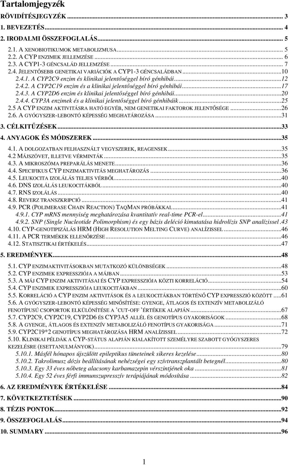 ..17 2.4.3. A CYP2D6 enzim és klinikai jelentőséggel bíró génhibái...20 2.4.4. CYP3A enzimek és a klinikai jelentőséggel bíró génhibáik...25 2.