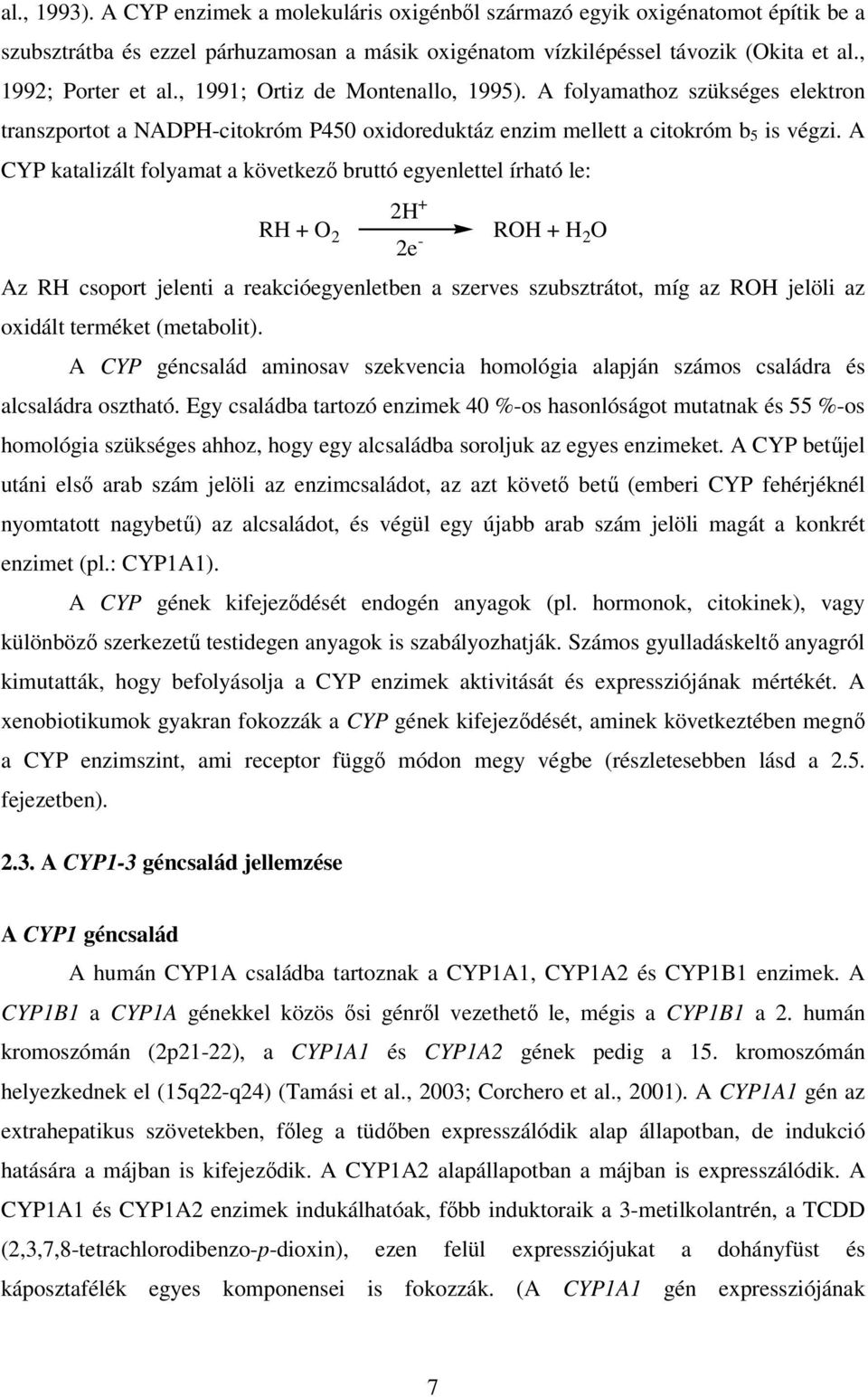 A CYP katalizált folyamat a következő bruttó egyenlettel írható le: 2H + RH + O 2 ROH + H 2 O 2e - Az RH csoport jelenti a reakcióegyenletben a szerves szubsztrátot, míg az ROH jelöli az oxidált