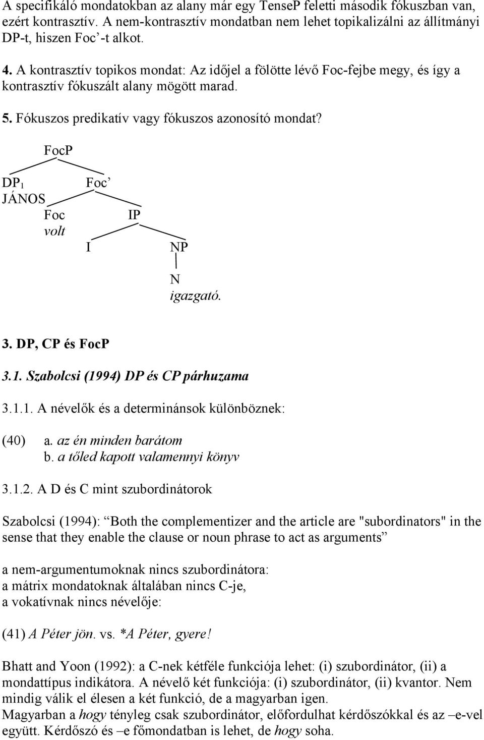 FocP DP 1 JÁNOS Foc volt Foc I IP NP N igazgató. 3. DP, CP és FocP 3.1. Szabolcsi (1994) DP és CP párhuzama 3.1.1. A névelők és a determinánsok különböznek: (40) a. az én minden barátom b.