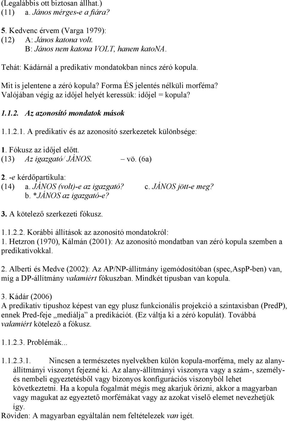 Az azonosító mondatok mások 1.1.2.1. A predikatív és az azonosító szerkezetek különbsége: 1. Fókusz az időjel előtt. (13) Az igazgató/ JÁNOS. vö. (6a) 2. -e kérdőpartikula: (14) a.