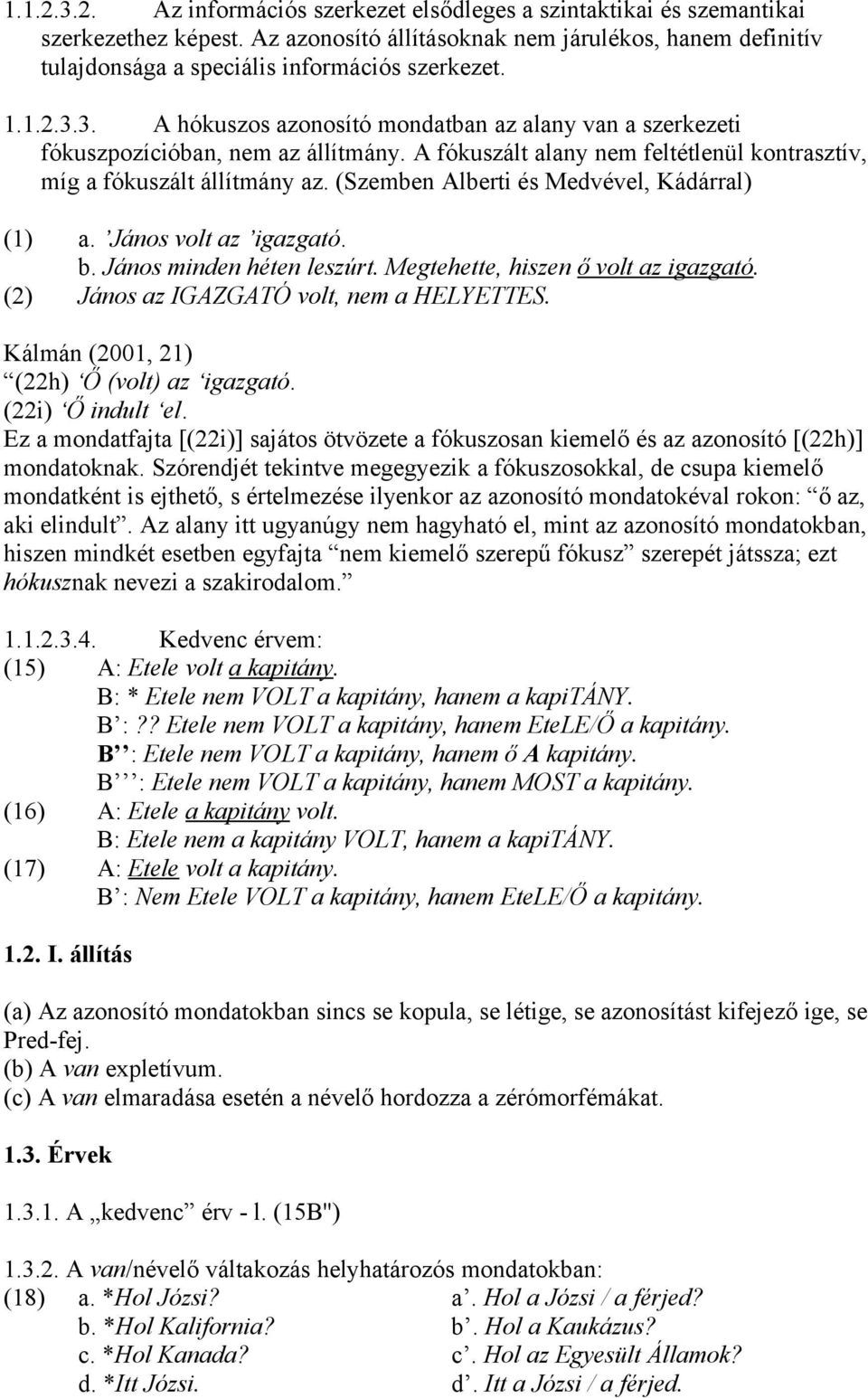 3. A hókuszos azonosító mondatban az alany van a szerkezeti fókuszpozícióban, nem az állítmány. A fókuszált alany nem feltétlenül kontrasztív, míg a fókuszált állítmány az.