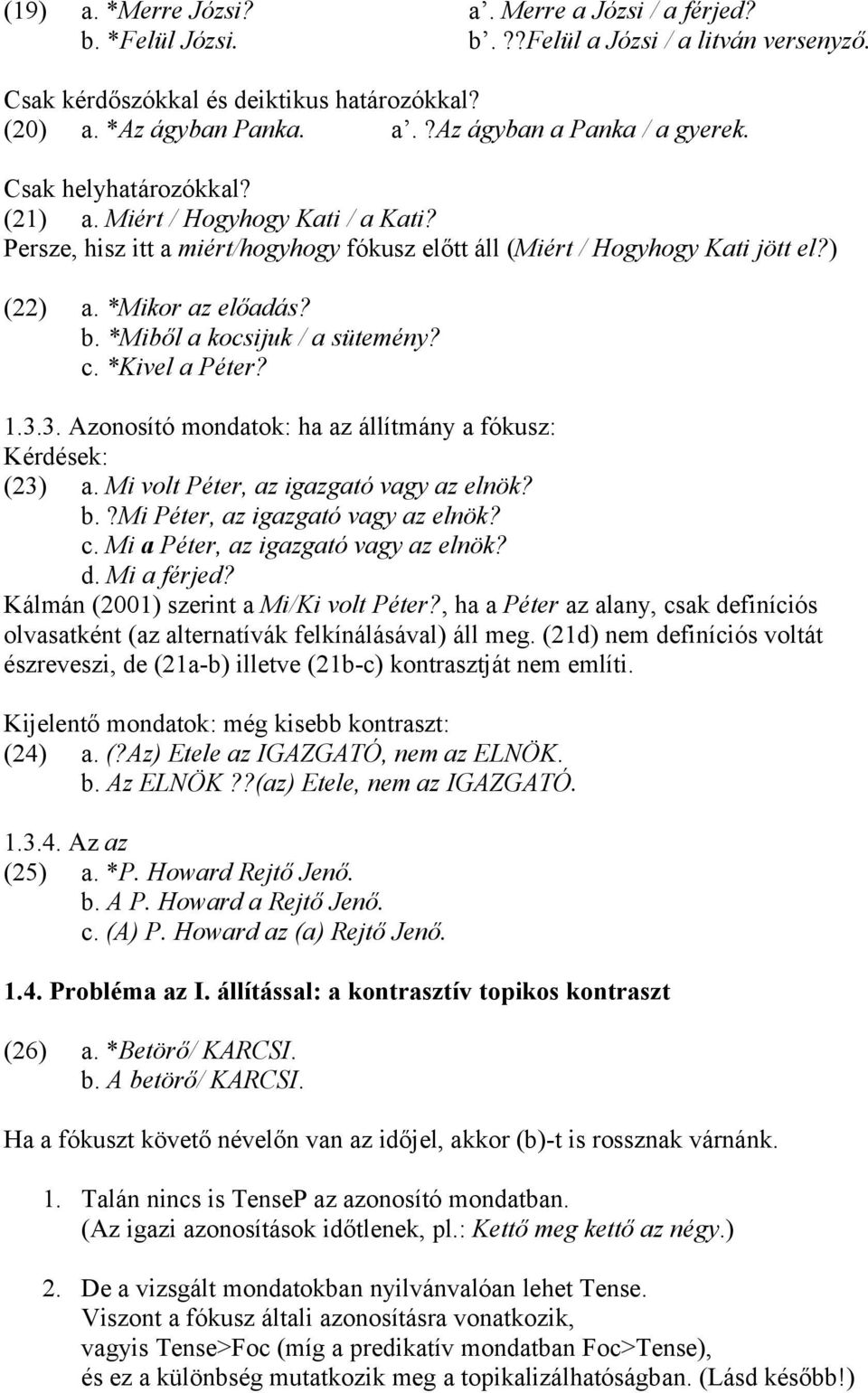 *Miből a kocsijuk / a sütemény? c. *Kivel a Péter? 1.3.3. Azonosító mondatok: ha az állítmány a fókusz: Kérdések: (23) a. Mi volt Péter, az igazgató vagy az elnök? b.