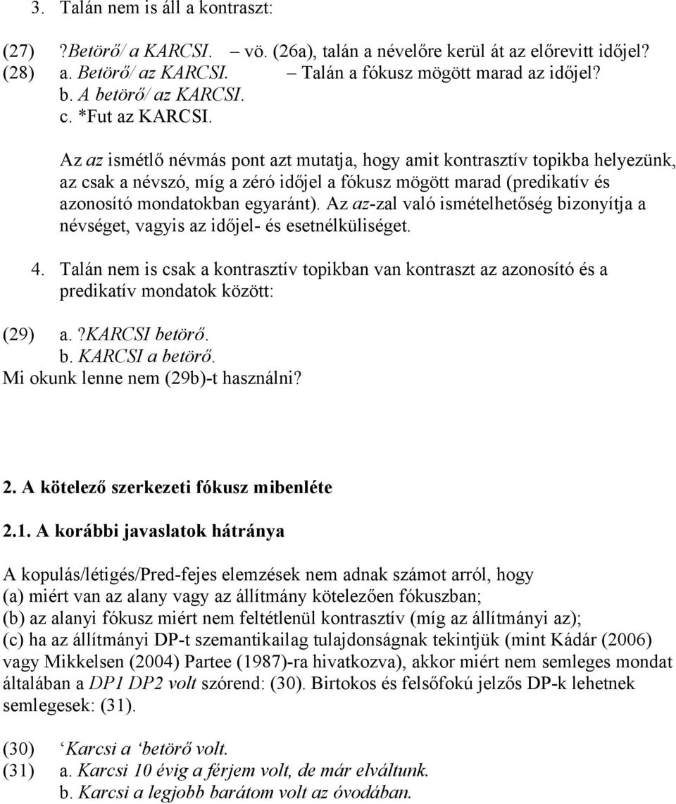 Az az ismétlő névmás pont azt mutatja, hogy amit kontrasztív topikba helyezünk, az csak a névszó, míg a zéró időjel a fókusz mögött marad (predikatív és azonosító mondatokban egyaránt).