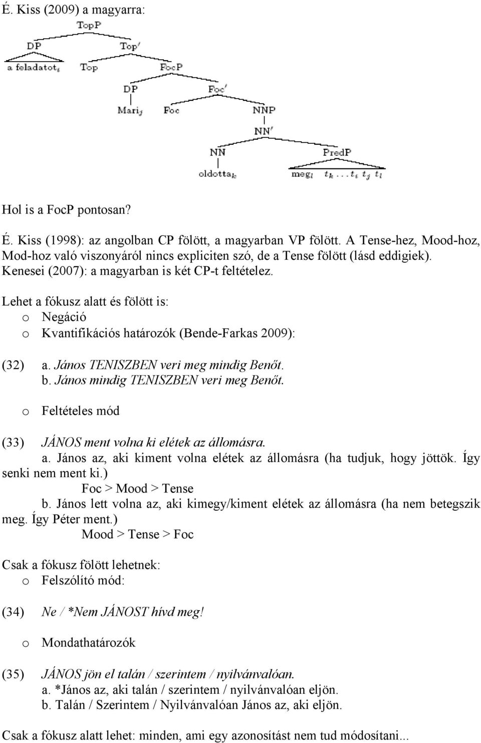 Lehet a fókusz alatt és fölött is: o Negáció o Kvantifikációs határozók (Bende-Farkas 2009): (32) a. János TENISZBEN veri meg mindig Benőt. b. János mindig TENISZBEN veri meg Benőt.