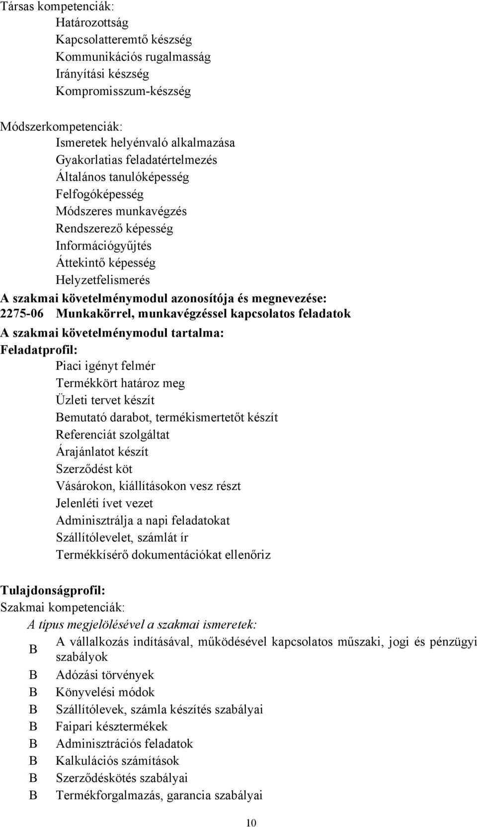 megnevezése: 2275-06 Munkakörrel, munkavégzéssel kapcsolatos feladatok A szakmai követelménymodul tartalma: Feladatprofil: Piaci igényt felmér Termékkört határoz meg Üzleti tervet készít Bemutató