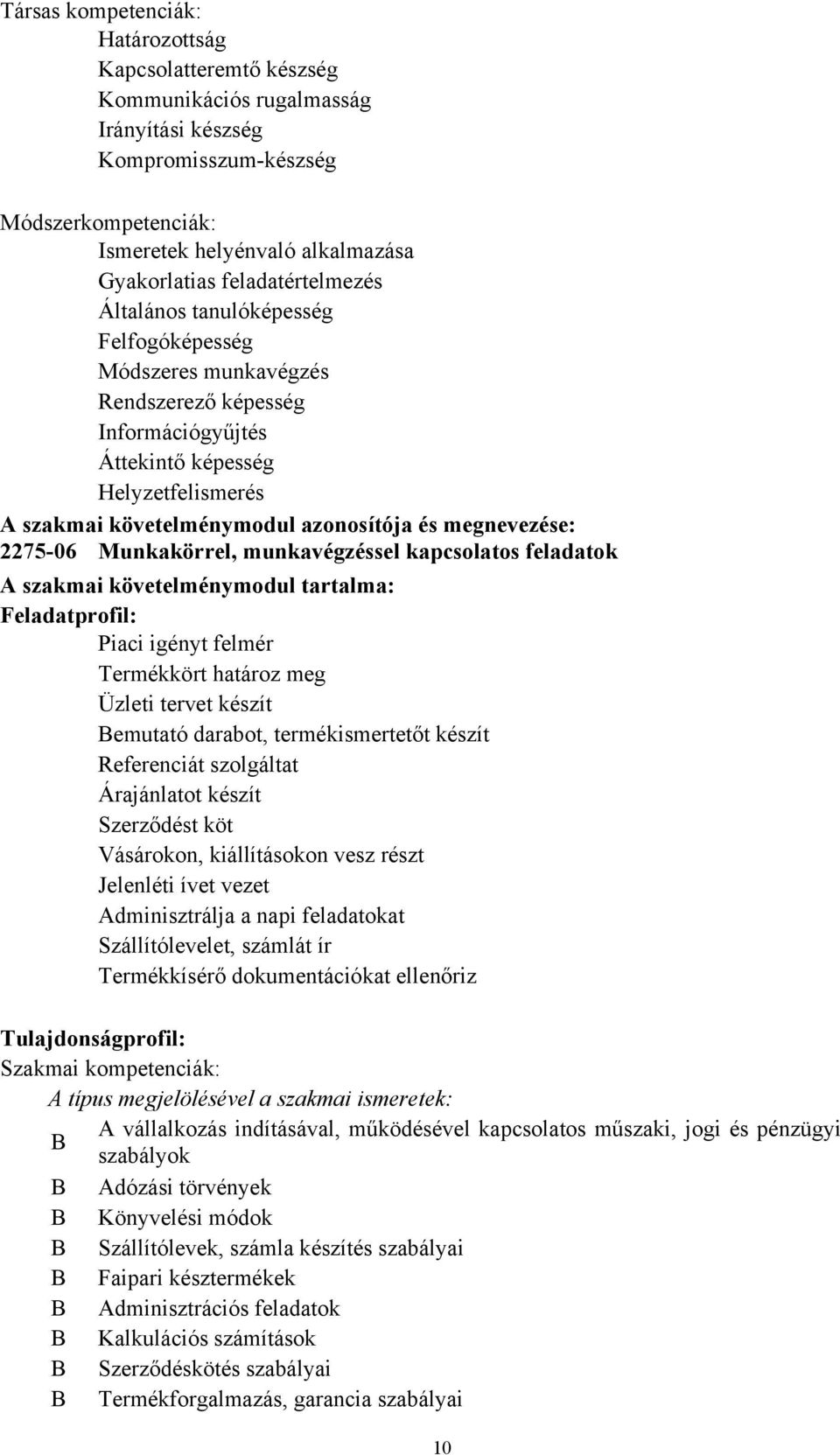 megnevezése: 2275-06 Munkakörrel, munkavégzéssel kapcsolatos feladatok A szakmai követelménymodul tartalma: Feladatprofil: Piaci igényt felmér Termékkört határoz meg Üzleti tervet készít Bemutató