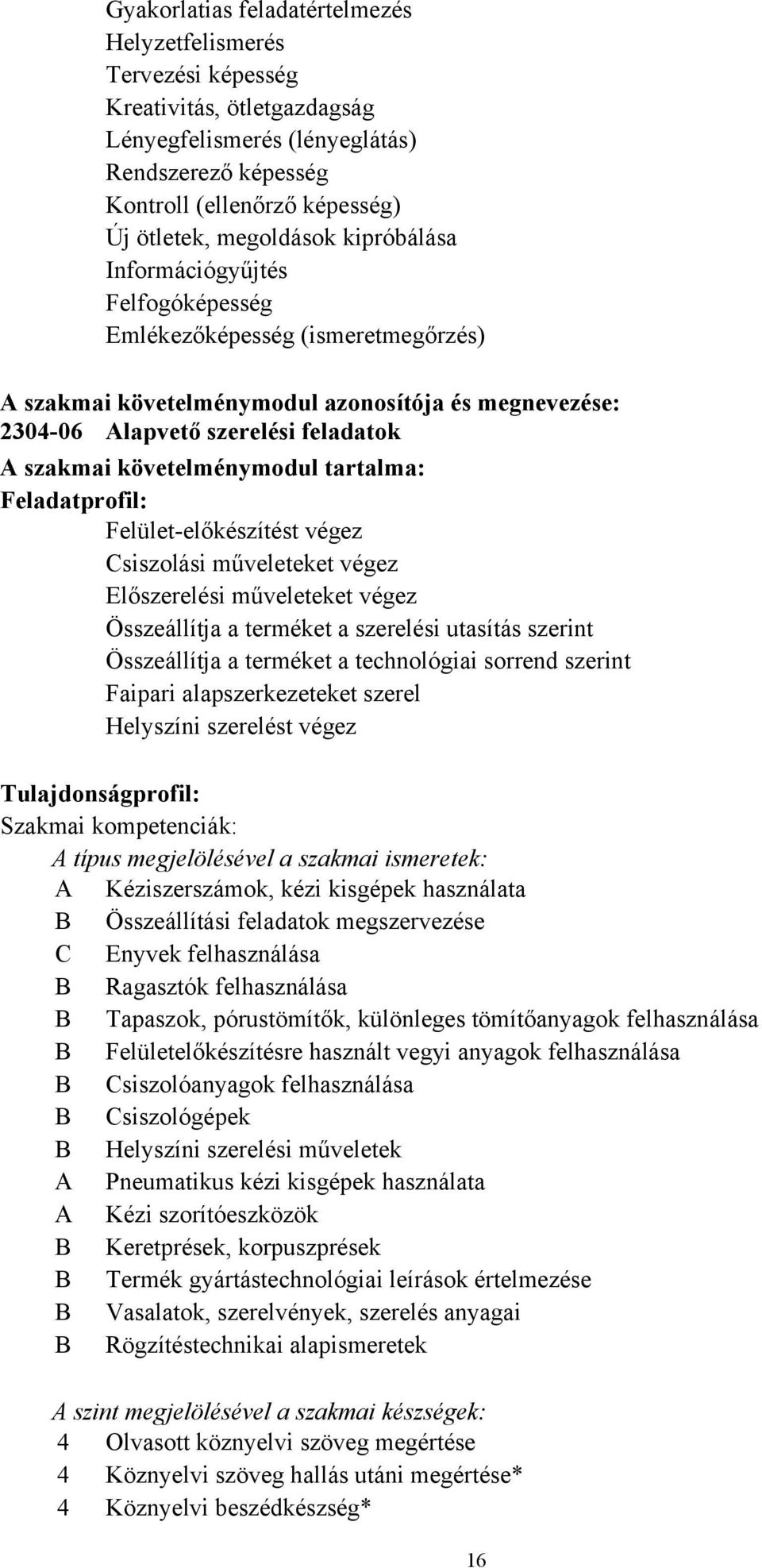 követelménymodul tartalma: Feladatprofil: Felület-előkészítést végez Csiszolási műveleteket végez Előszerelési műveleteket végez Összeállítja a terméket a szerelési utasítás szerint Összeállítja a