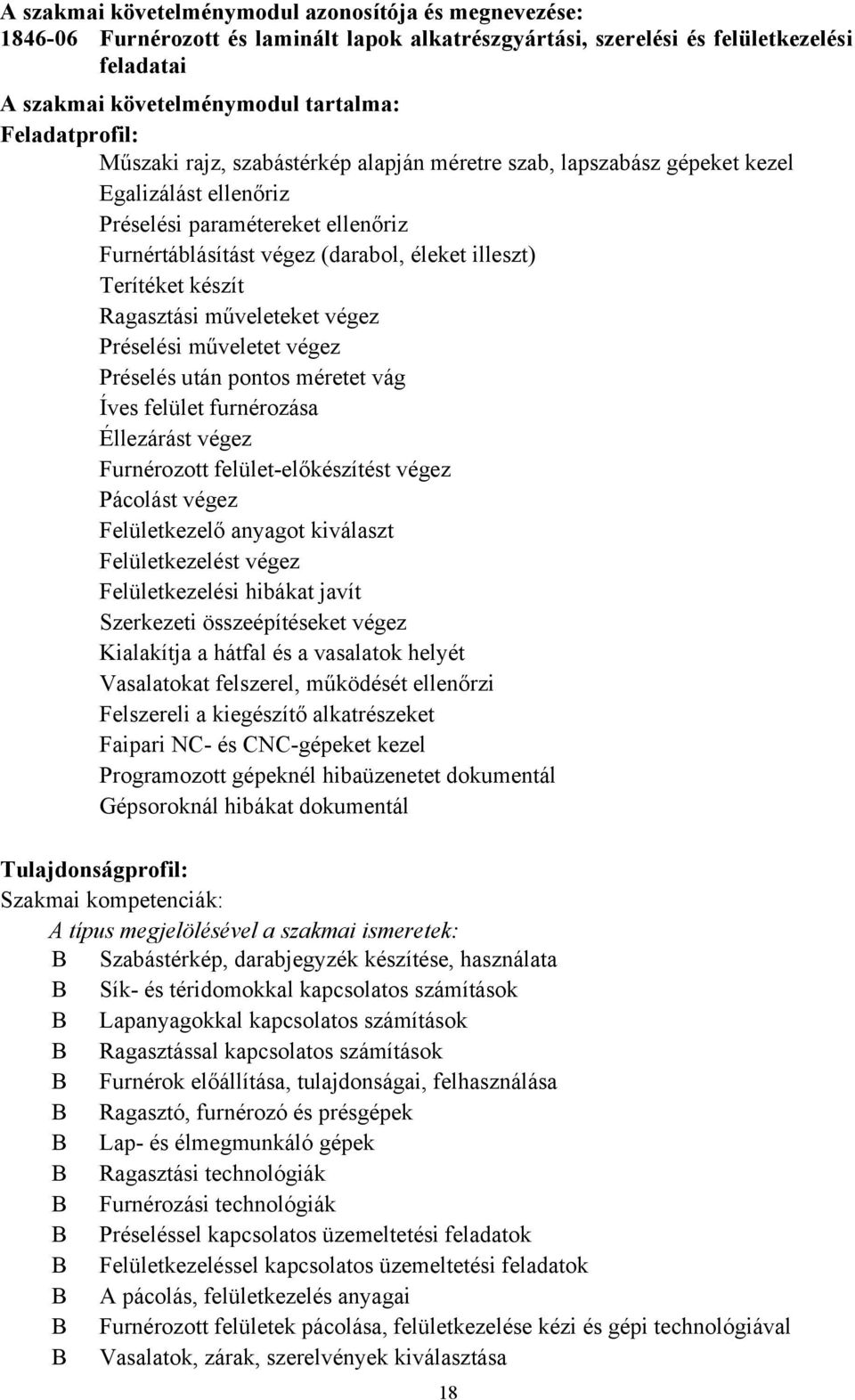 Terítéket készít Ragasztási műveleteket végez Préselési műveletet végez Préselés után pontos méretet vág Íves felület furnérozása Éllezárást végez Furnérozott felület-előkészítést végez Pácolást