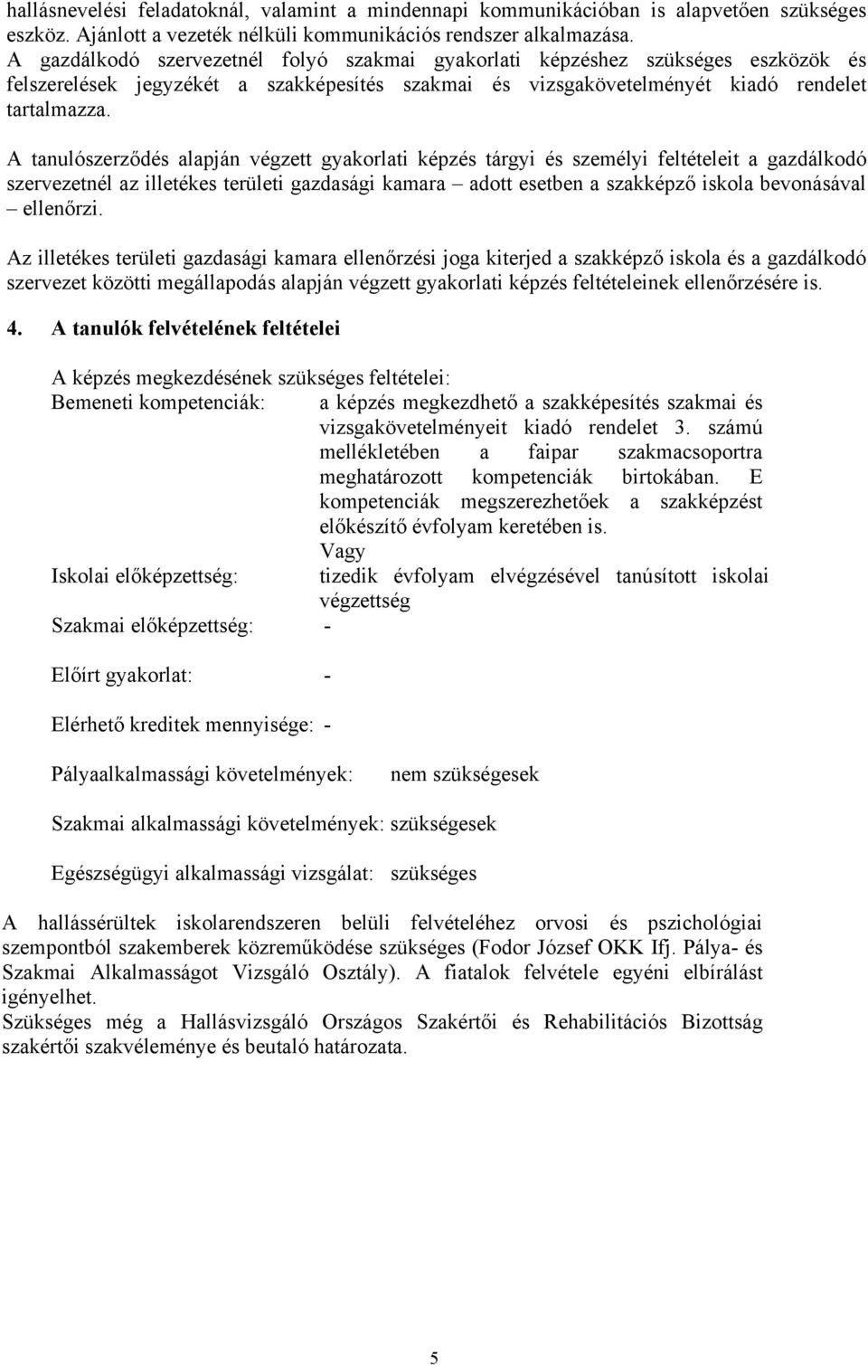 A tanulószerződés alapján végzett gyakorlati képzés tárgyi és személyi feltételeit a gazdálkodó szervezetnél az illetékes területi gazdasági kamara adott esetben a szakképző iskola bevonásával