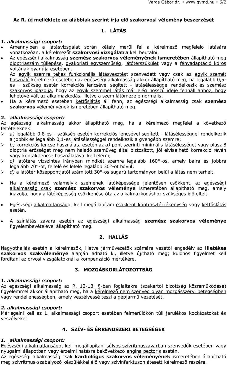 Az egészségi alkalmasság szemész szakorvos véleményének ismeretében állapítható meg dioptriaszám túllépése, gyakorlati egyszeműség, látótérszűkület vagy a fényadaptáció kóros voltának gyanúja