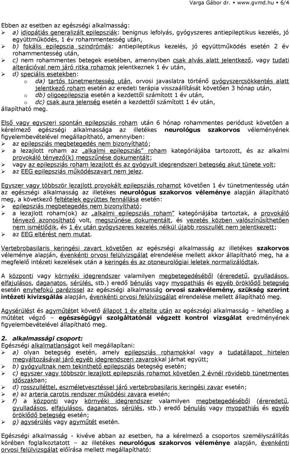 fokális epilepszia szindrómák: antiepileptikus kezelés, jó együttműködés esetén 2 év rohammentesség után, c) nem rohammentes betegek esetében, amennyiben csak alvás alatt jelentkező, vagy tudati