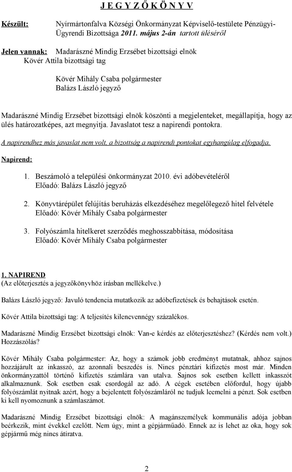 bizottsági elnök köszönti a megjelenteket, megállapítja, hogy az ülés határozatképes, azt megnyitja. Javaslatot tesz a napirendi pontokra.