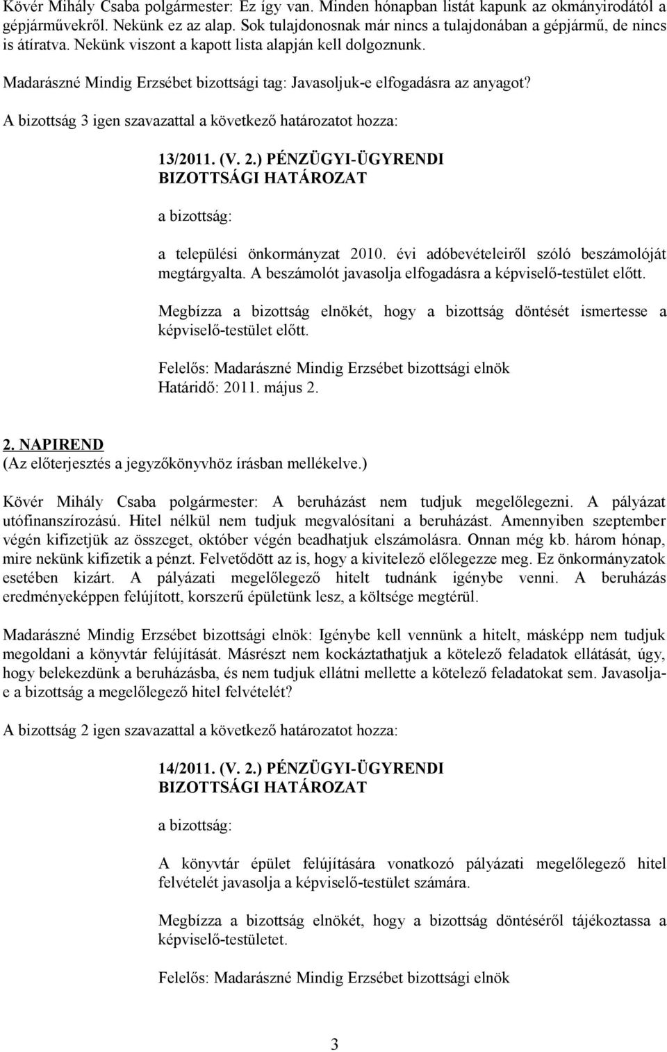 Madarászné Mindig Erzsébet bizottsági tag: Javasoljuk-e elfogadásra az anyagot? A bizottság 3 igen szavazattal a következő határozatot hozza: 13/2011. (V. 2.