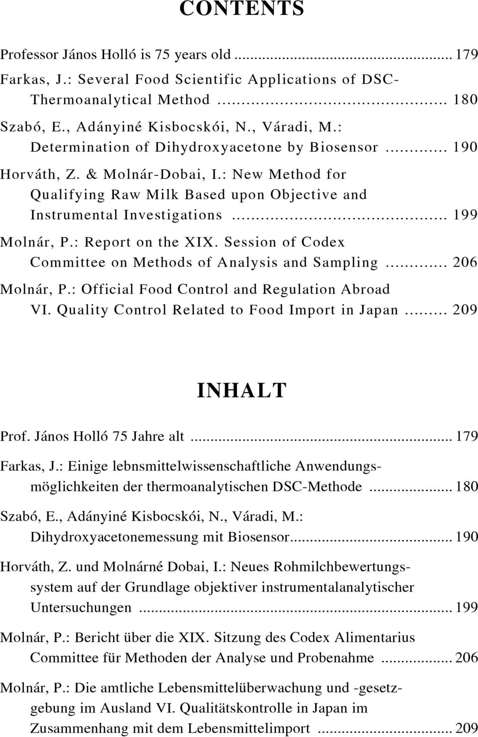 : Report on the XIX. Session of Codex Committee on Methods of Analysis and Sampling... 206 Molnár, P.: Official Food Control and Regulation Abroad VI. Quality Control Related to Food Import in Japan.