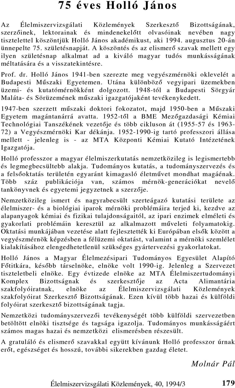 Prof. dr. Holló János 1941-ben szerezte meg vegyészmérnöki oklevelét a Budapesti Mûszaki Egyetemen. Utána különbözô vegyipari üzemekben üzemi- és kutatómérnökként dolgozott.