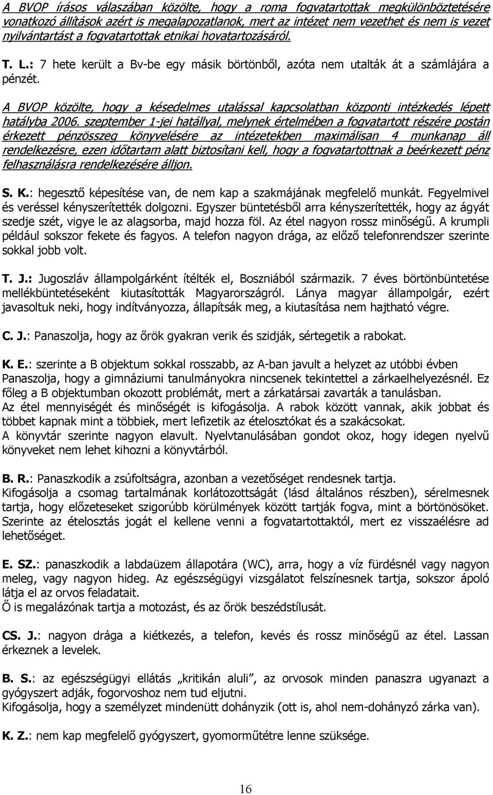 A BVOP közölte, hogy a késedelmes utalással kapcsolatban központi intézkedés lépett hatályba 2006.