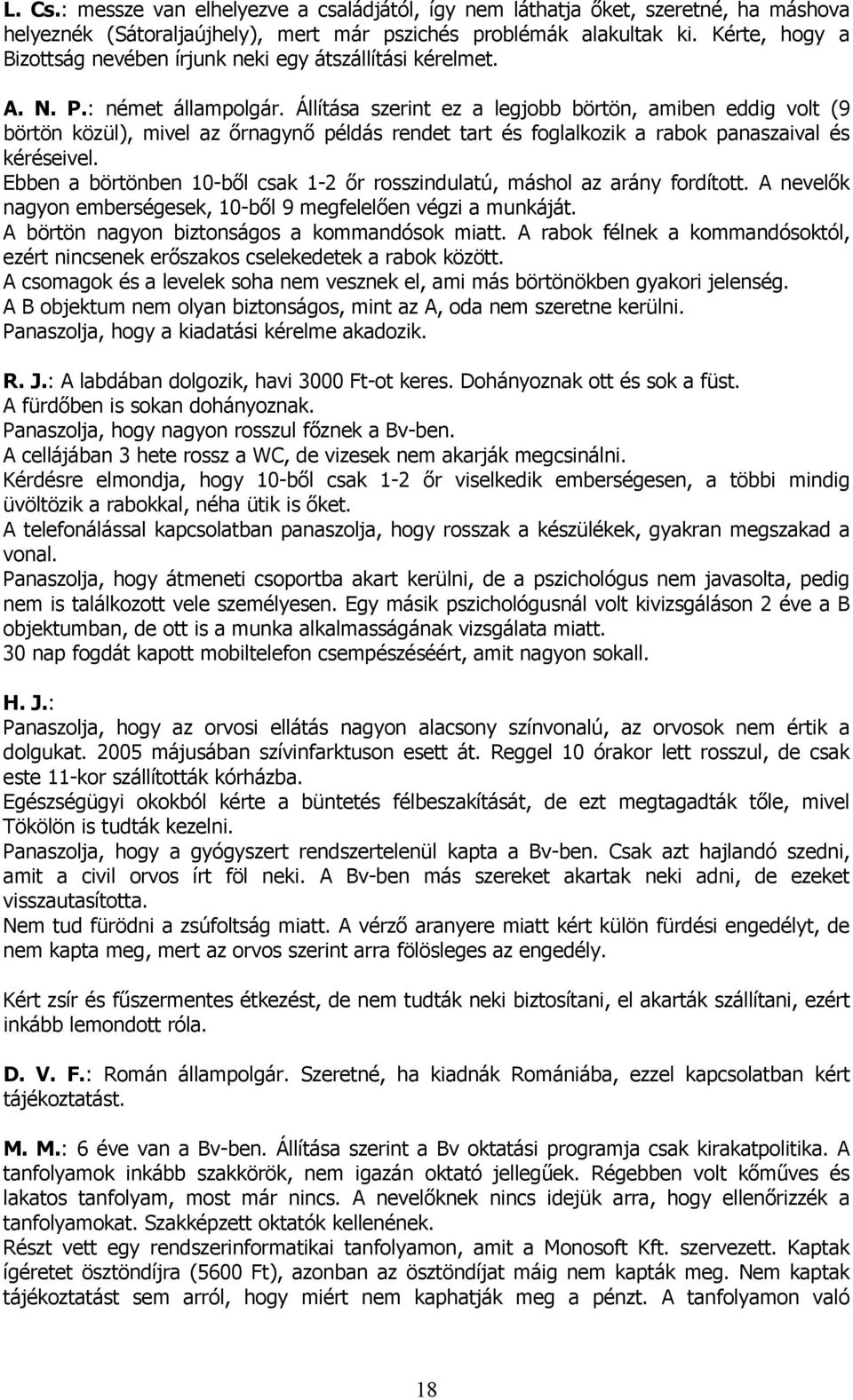 Állítása szerint ez a legjobb börtön, amiben eddig volt (9 börtön közül), mivel az őrnagynő példás rendet tart és foglalkozik a rabok panaszaival és kéréseivel.