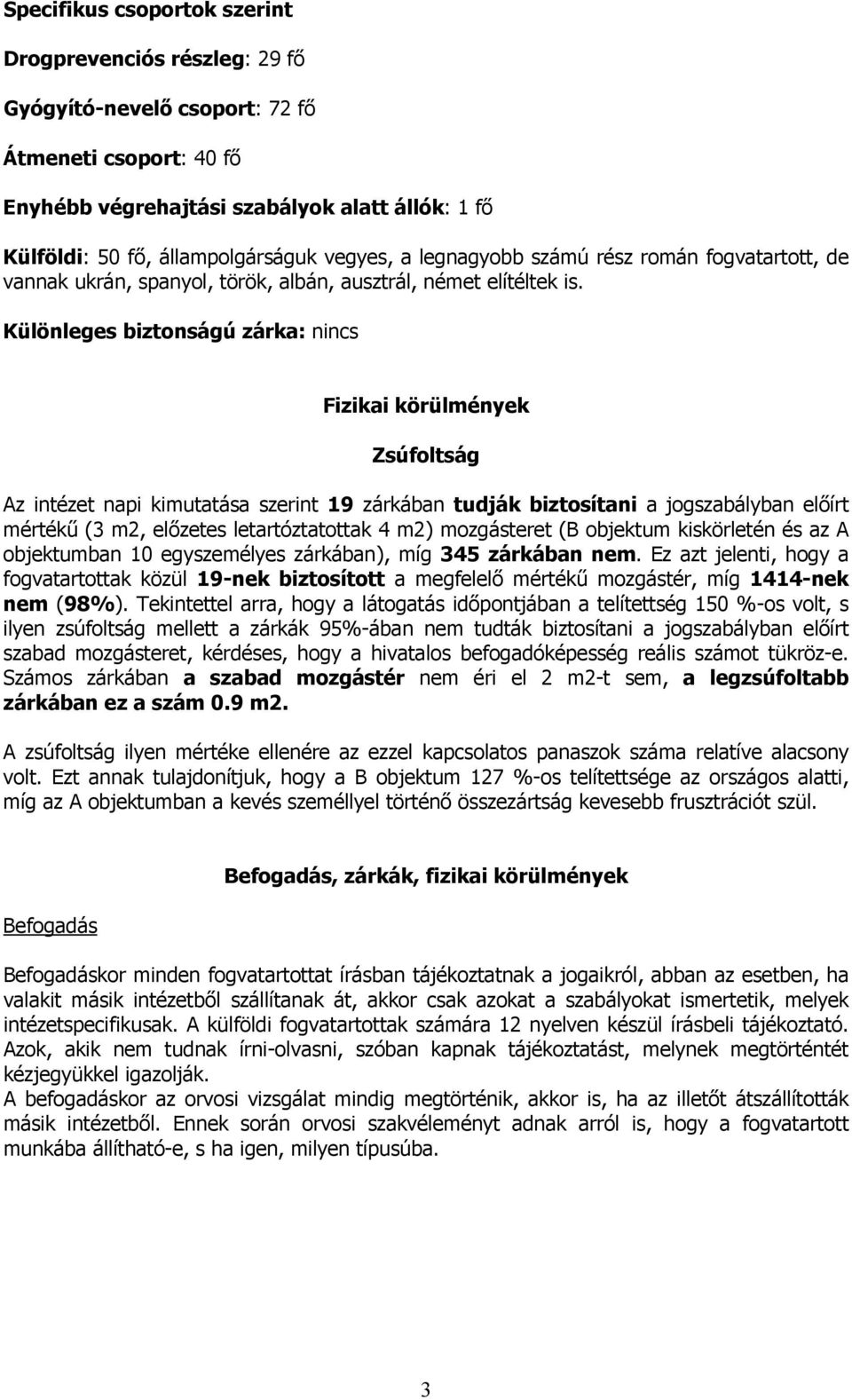 Különleges biztonságú zárka: nincs Fizikai körülmények Zsúfoltság Az intézet napi kimutatása szerint 19 zárkában tudják biztosítani a jogszabályban előírt mértékű (3 m2, előzetes letartóztatottak 4