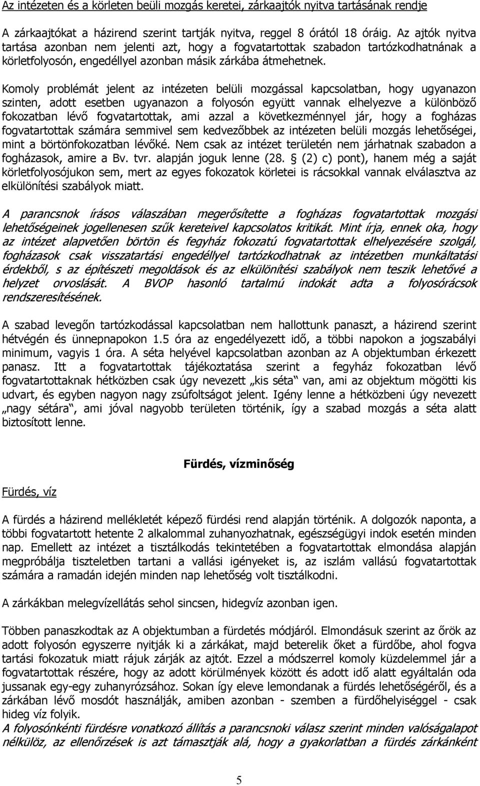 Komoly problémát jelent az intézeten belüli mozgással kapcsolatban, hogy ugyanazon szinten, adott esetben ugyanazon a folyosón együtt vannak elhelyezve a különböző fokozatban lévő fogvatartottak, ami