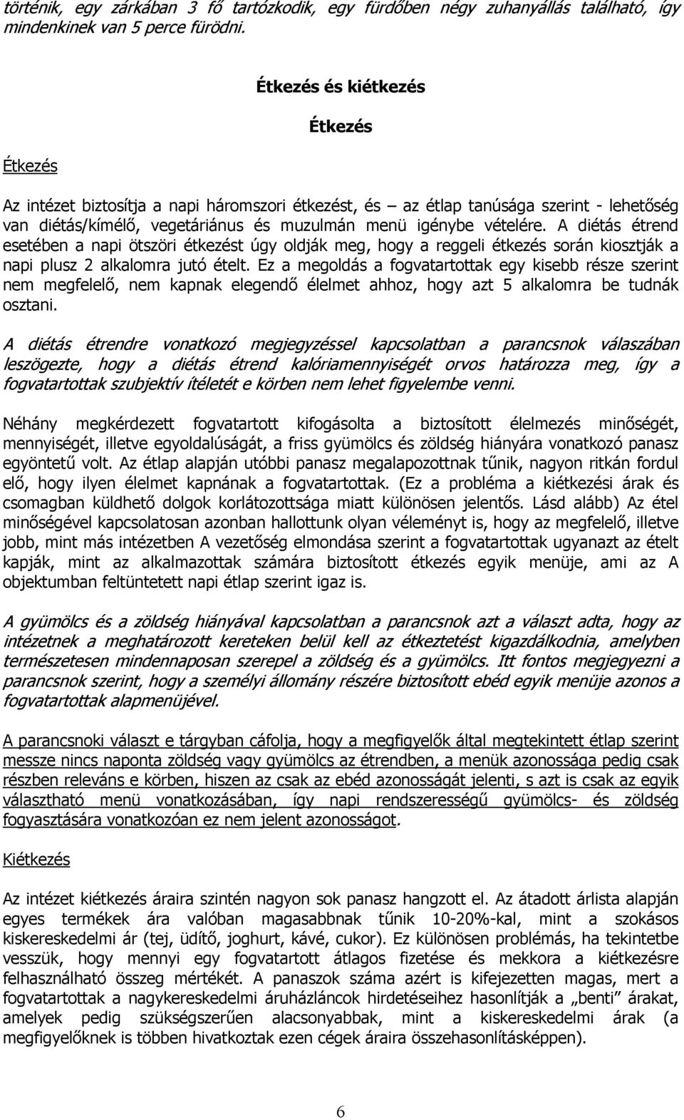 A diétás étrend esetében a napi ötszöri étkezést úgy oldják meg, hogy a reggeli étkezés során kiosztják a napi plusz 2 alkalomra jutó ételt.