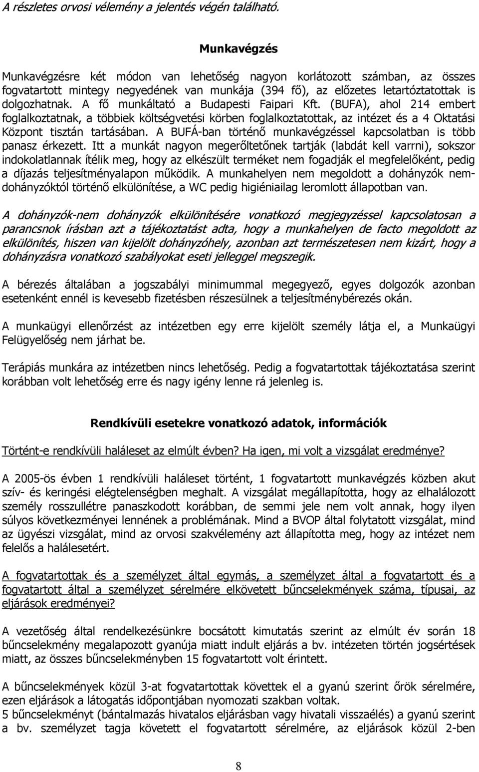 A fő munkáltató a Budapesti Faipari Kft. (BUFA), ahol 214 embert foglalkoztatnak, a többiek költségvetési körben foglalkoztatottak, az intézet és a 4 Oktatási Központ tisztán tartásában.