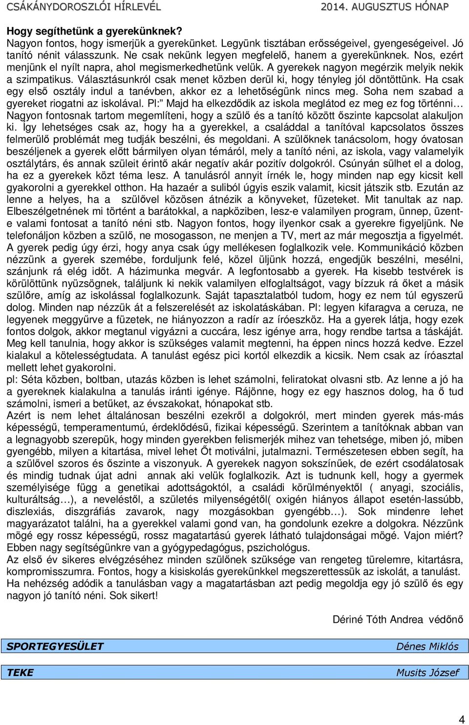 Választásunkról csak menet közben derül ki, hogy tényleg jól döntöttünk. Ha csak egy első osztály indul a tanévben, akkor ez a lehetőségünk nincs meg. Soha nem szabad a gyereket riogatni az iskolával.