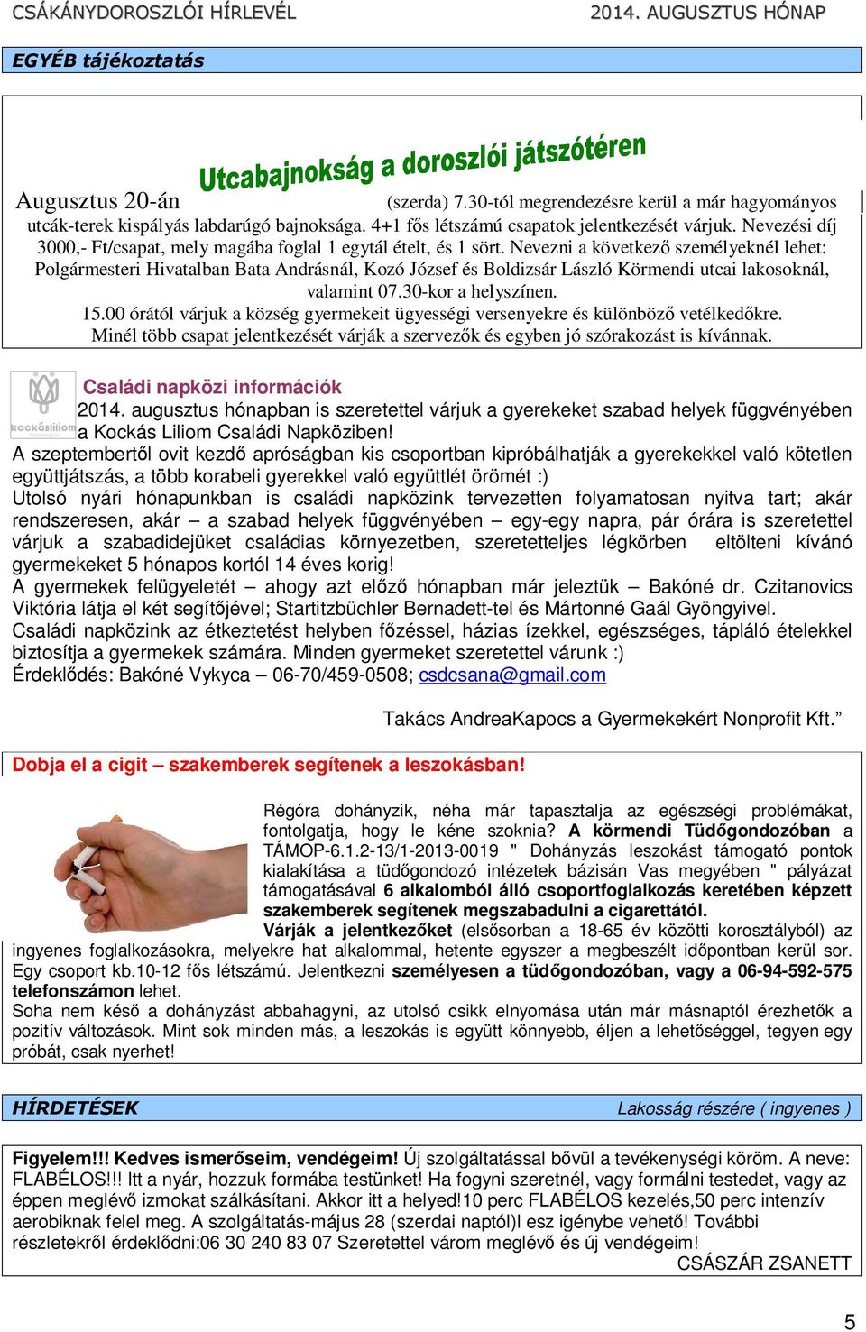 Nevezni a következő személyeknél lehet: Polgármesteri Hivatalban Bata Andrásnál, Kozó József és Boldizsár László Körmendi utcai lakosoknál, valamint 07.30-kor a helyszínen. 15.