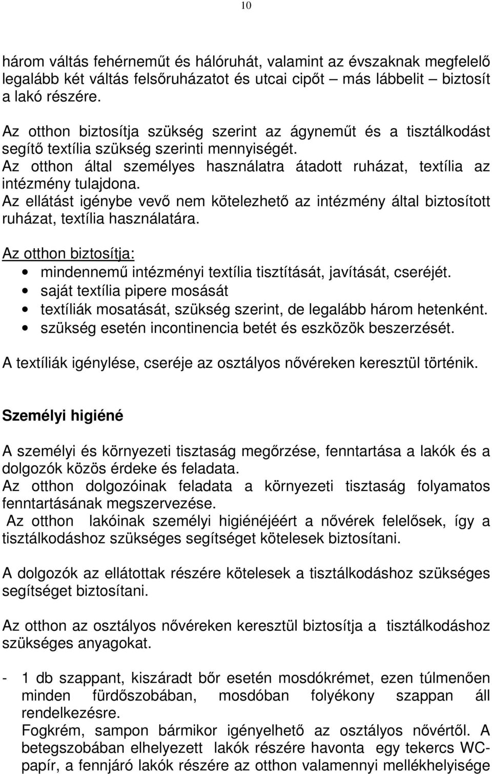 Az otthon által személyes használatra átadott ruházat, textília az intézmény tulajdona. Az ellátást igénybe vevı nem kötelezhetı az intézmény által biztosított ruházat, textília használatára.
