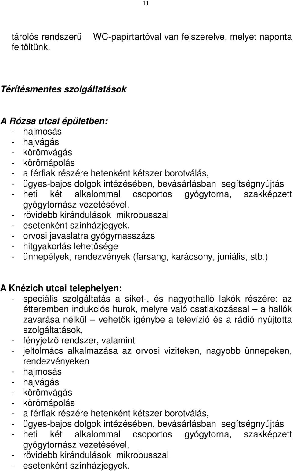 borotválás, - ügyes-bajos dolgok intézésében, bevásárlásban segítségnyújtás - heti két alkalommal csoportos gyógytorna, szakképzett gyógytornász vezetésével, - rövidebb kirándulások mikrobusszal -