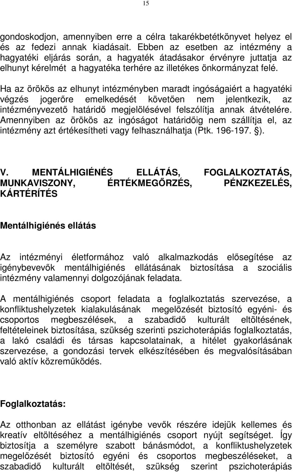 Ha az örökös az elhunyt intézményben maradt ingóságaiért a hagyatéki végzés jogerıre emelkedését követıen nem jelentkezik, az intézményvezetı határidı megjelölésével felszólítja annak átvételére.