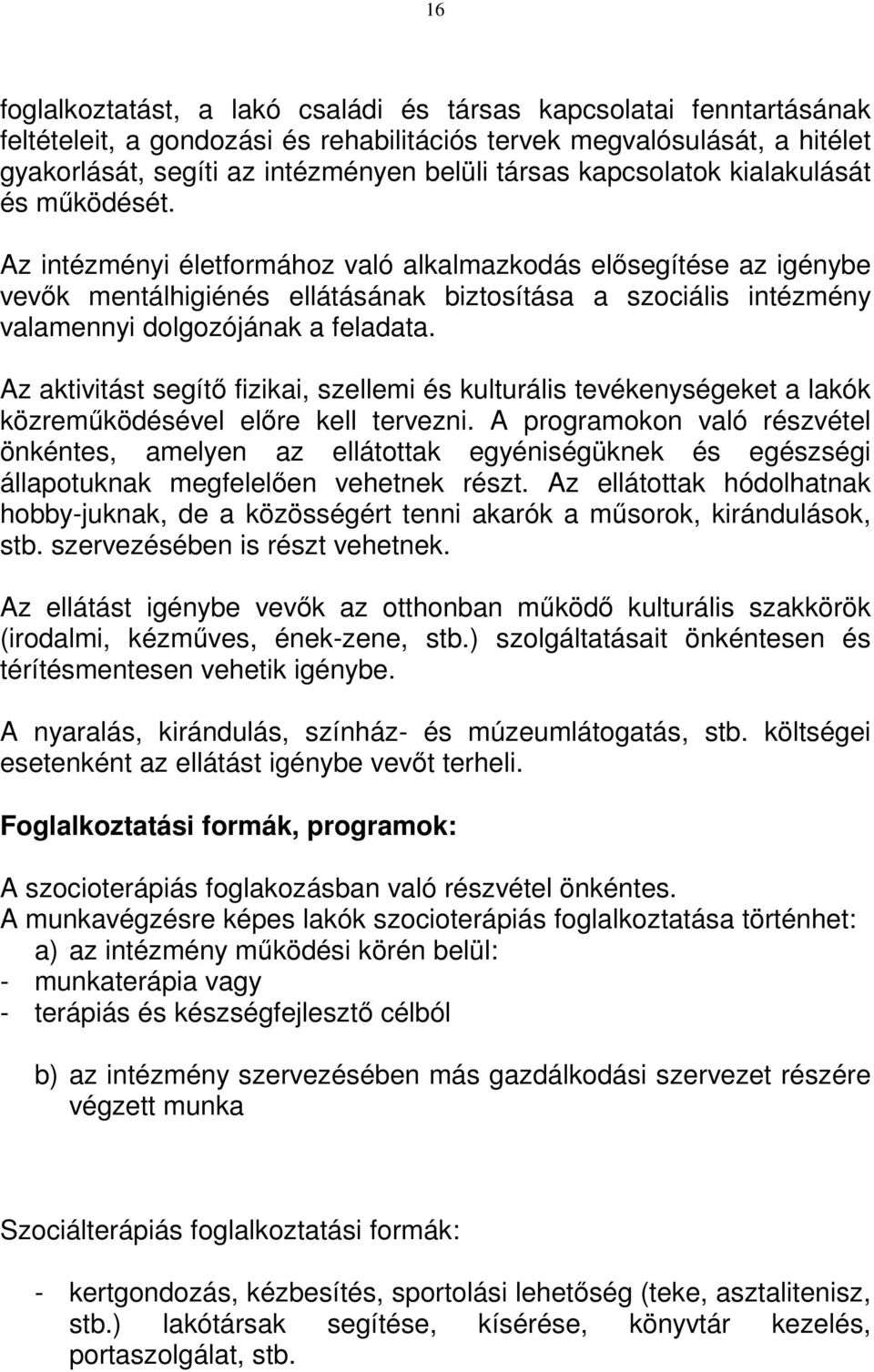 Az intézményi életformához való alkalmazkodás elısegítése az igénybe vevık mentálhigiénés ellátásának biztosítása a szociális intézmény valamennyi dolgozójának a feladata.