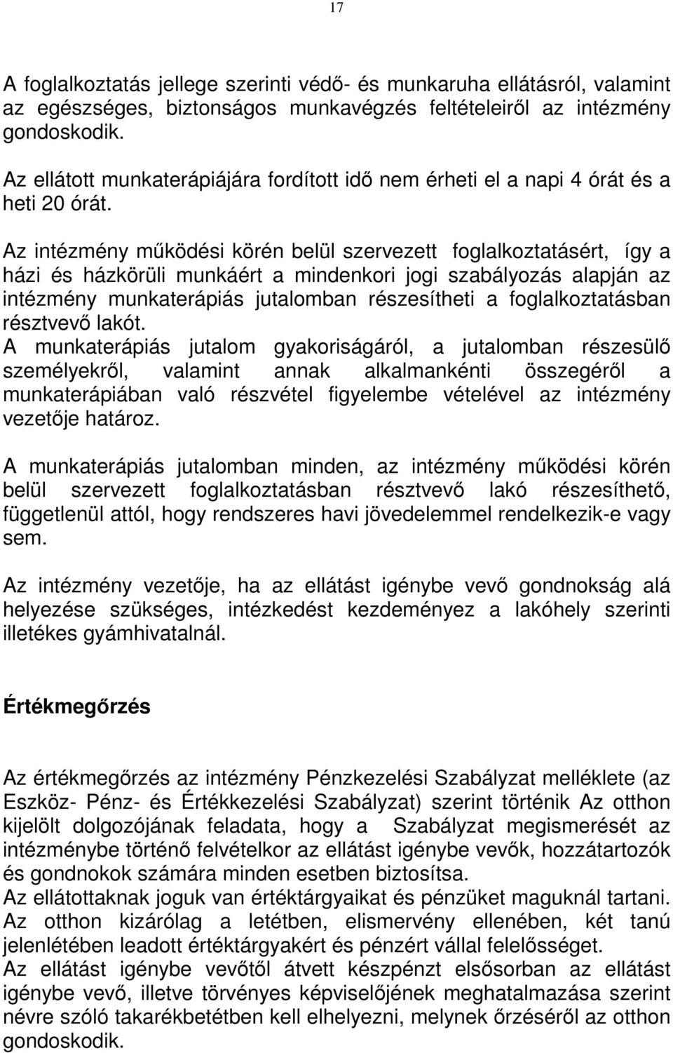 Az intézmény mőködési körén belül szervezett foglalkoztatásért, így a házi és házkörüli munkáért a mindenkori jogi szabályozás alapján az intézmény munkaterápiás jutalomban részesítheti a