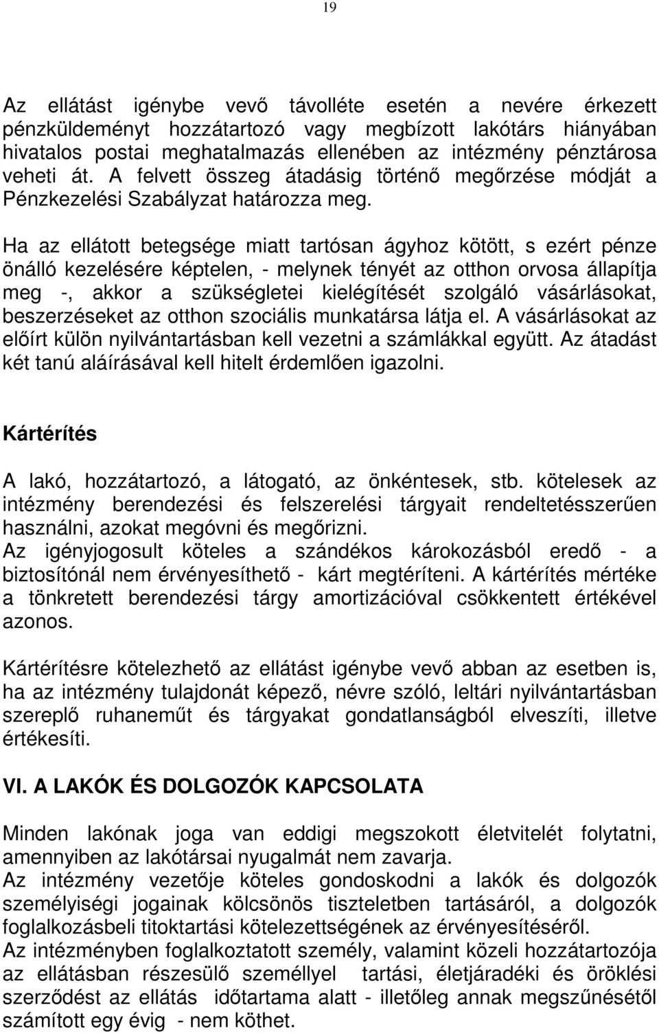 Ha az ellátott betegsége miatt tartósan ágyhoz kötött, s ezért pénze önálló kezelésére képtelen, - melynek tényét az otthon orvosa állapítja meg -, akkor a szükségletei kielégítését szolgáló