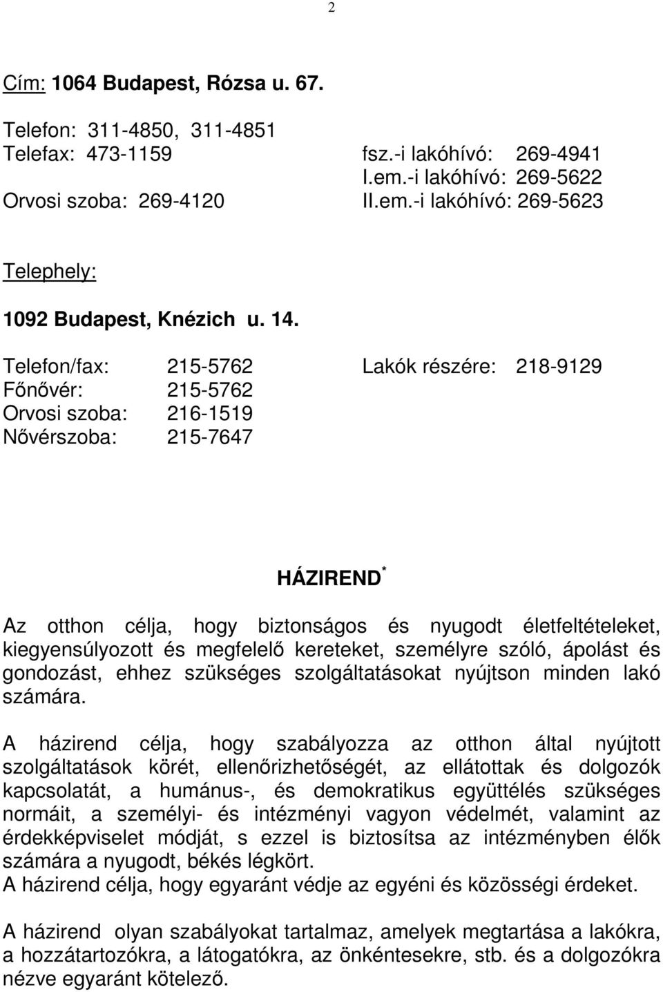 kiegyensúlyozott és megfelelı kereteket, személyre szóló, ápolást és gondozást, ehhez szükséges szolgáltatásokat nyújtson minden lakó számára.