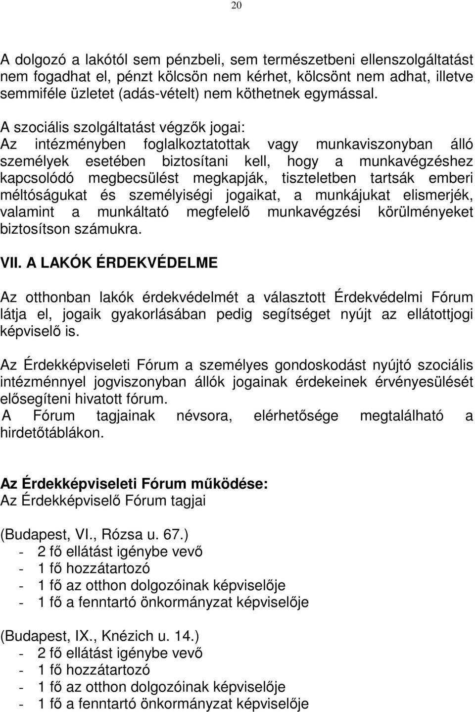 A szociális szolgáltatást végzık jogai: Az intézményben foglalkoztatottak vagy munkaviszonyban álló személyek esetében biztosítani kell, hogy a munkavégzéshez kapcsolódó megbecsülést megkapják,