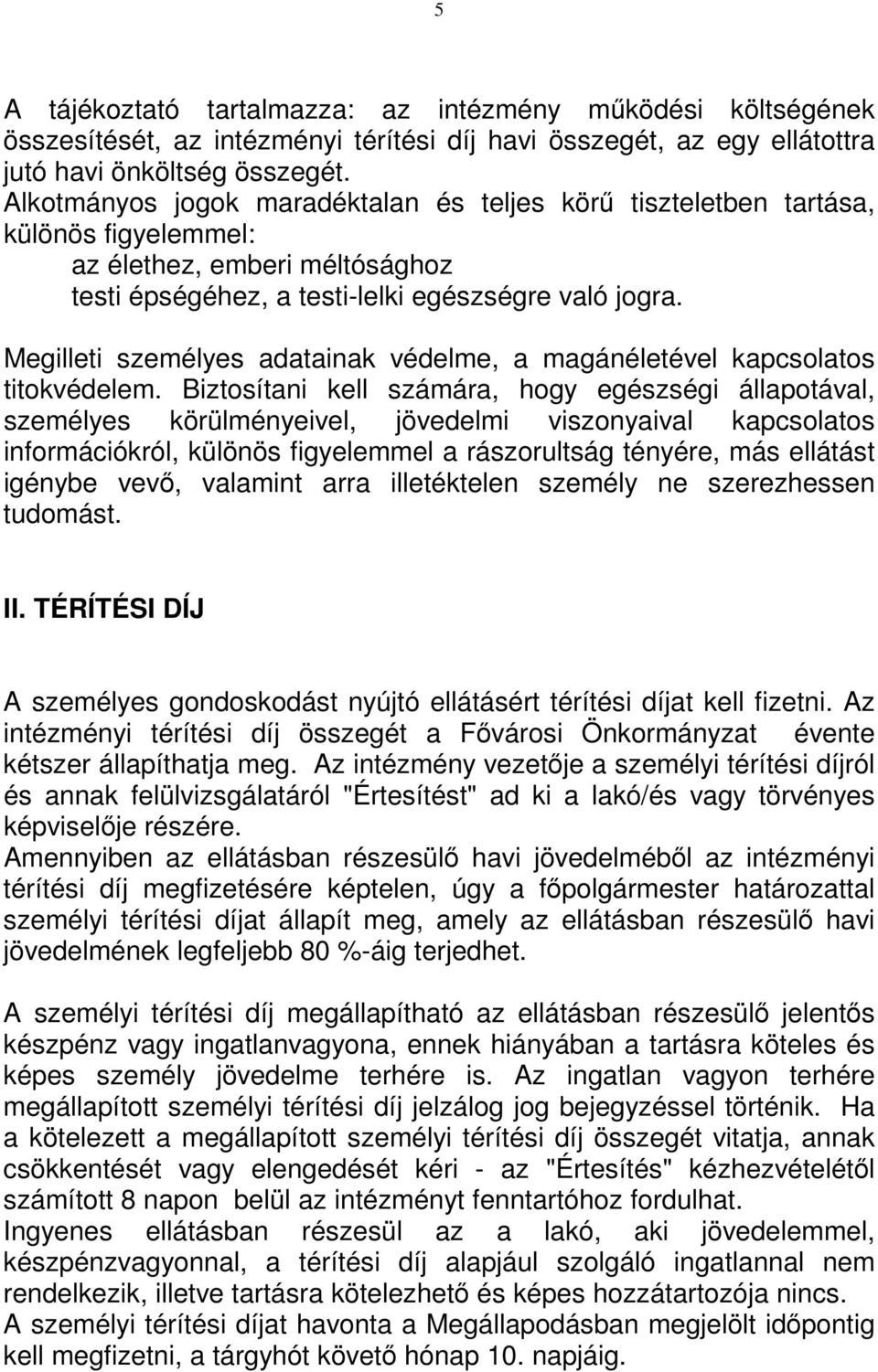 Megilleti személyes adatainak védelme, a magánéletével kapcsolatos titokvédelem.