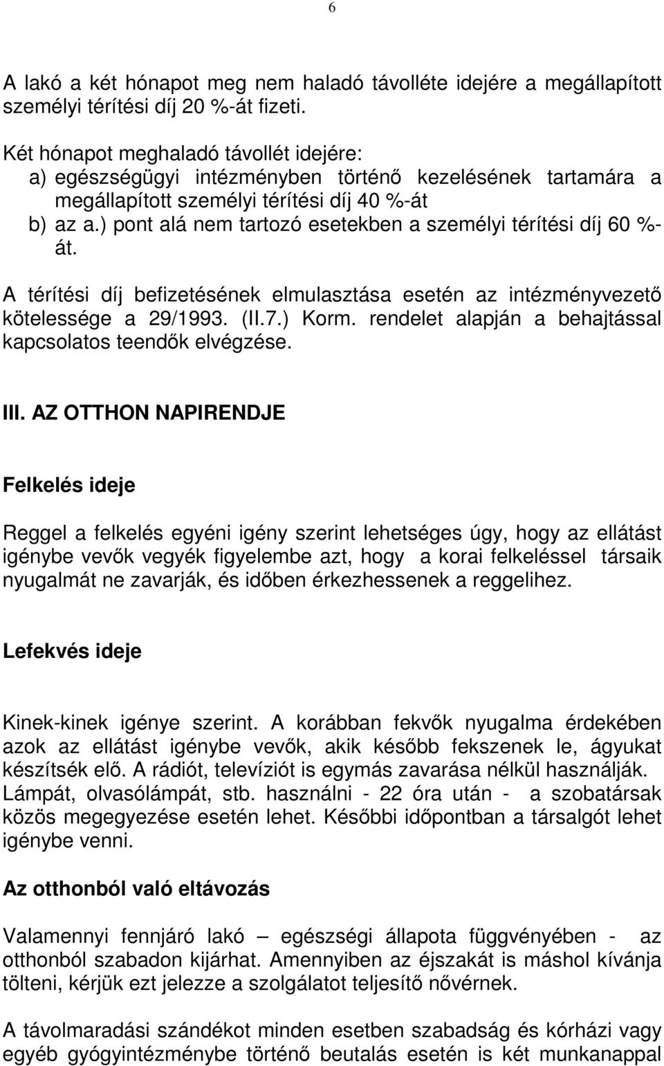 ) pont alá nem tartozó esetekben a személyi térítési díj 60 %- át. A térítési díj befizetésének elmulasztása esetén az intézményvezetı kötelessége a 29/1993. (II.7.) Korm.