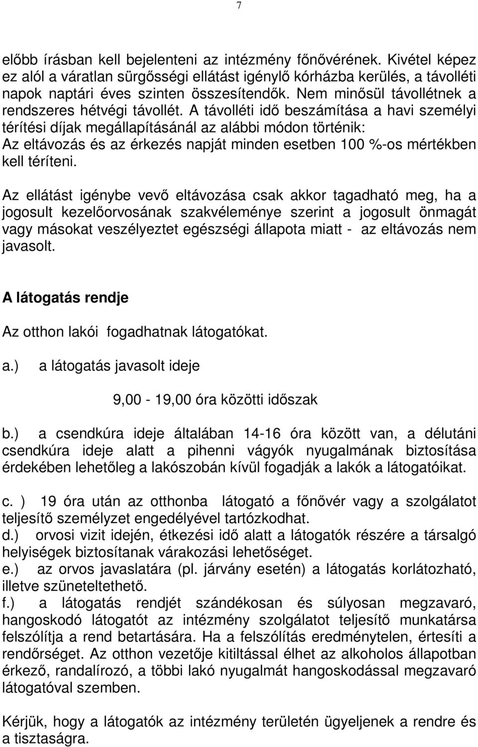 A távolléti idı beszámítása a havi személyi térítési díjak megállapításánál az alábbi módon történik: Az eltávozás és az érkezés napját minden esetben 100 %-os mértékben kell téríteni.