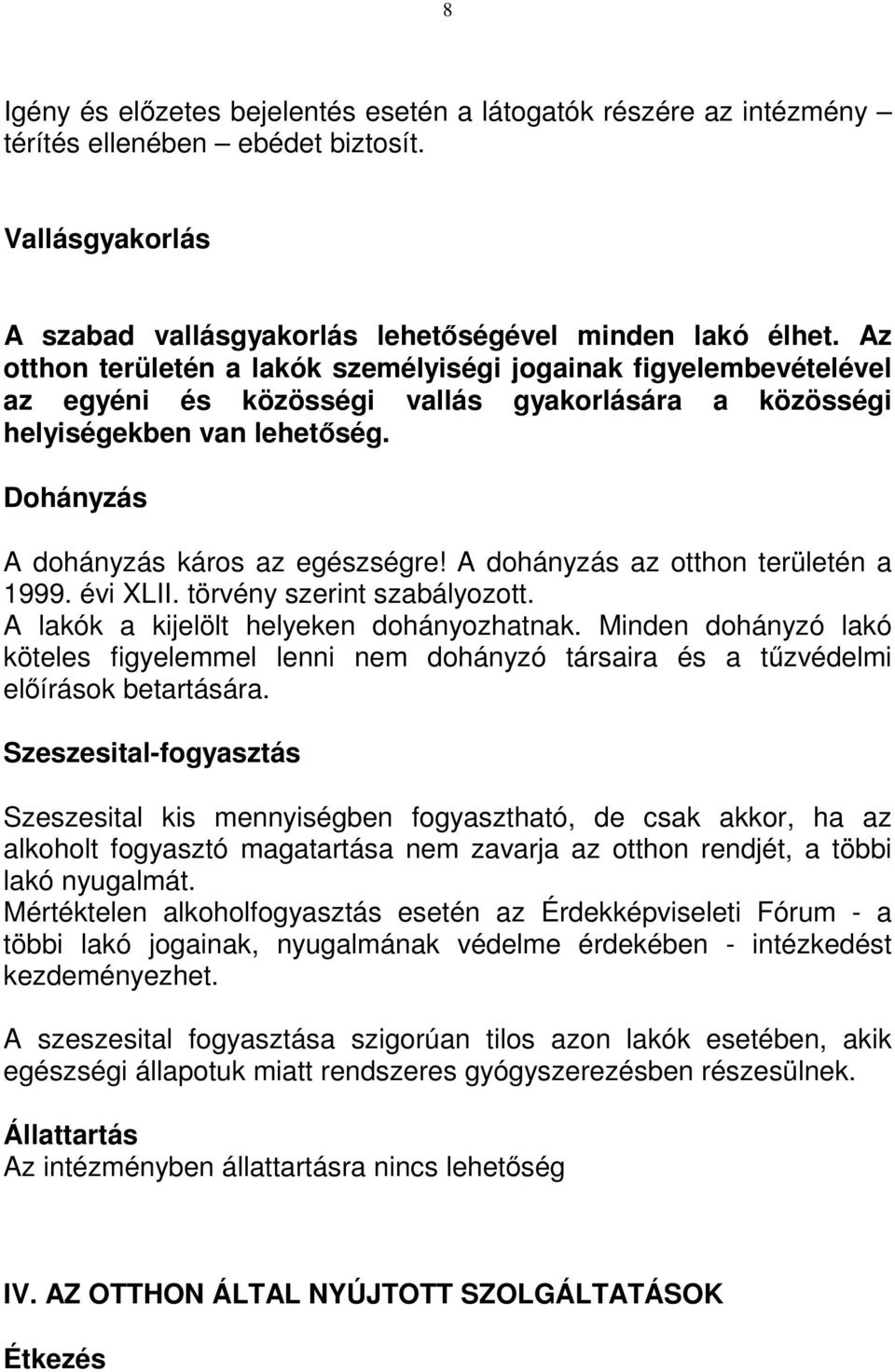 A dohányzás az otthon területén a 1999. évi XLII. törvény szerint szabályozott. A lakók a kijelölt helyeken dohányozhatnak.