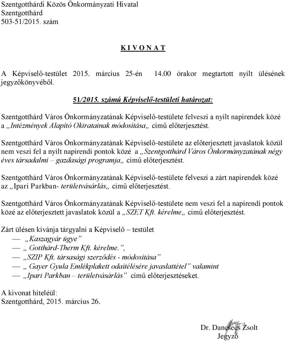 Város Önkormányzatának Képviselő-testülete az előterjesztett javaslatok közül nem veszi fel a nyílt napirendi pontok közé a Város Önkormányzatának négy éves társadalmi gazdasági programja című