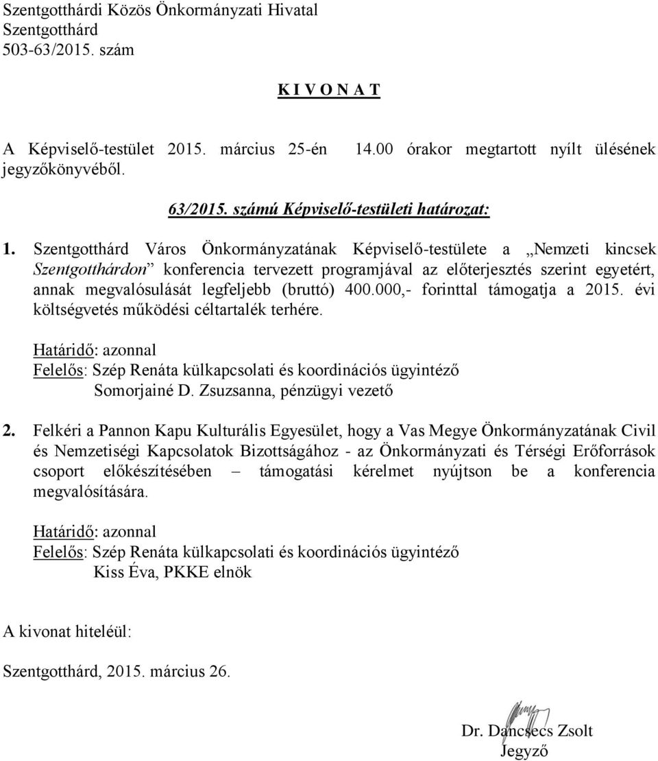 000,- forinttal támogatja a 2015. évi költségvetés működési céltartalék terhére. Felelős: Szép Renáta külkapcsolati és koordinációs ügyintéző Somorjainé D. Zsuzsanna, pénzügyi vezető 2.